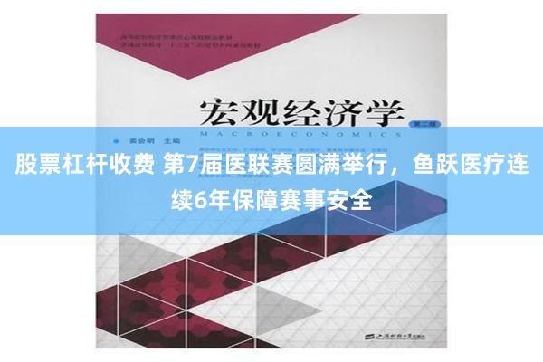 股票杠杆收费 第7届医联赛圆满举行，鱼跃医疗连续6年保障赛事安全