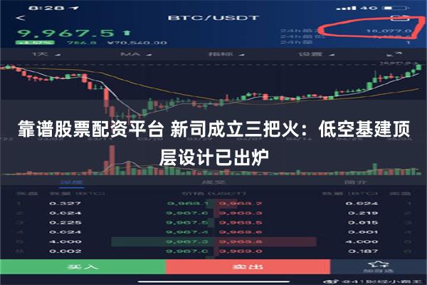 靠谱股票配资平台 新司成立三把火：低空基建顶层设计已出炉